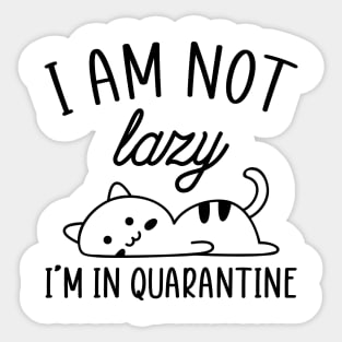 I Am Not Lazy...I'm In Quarantine Sticker